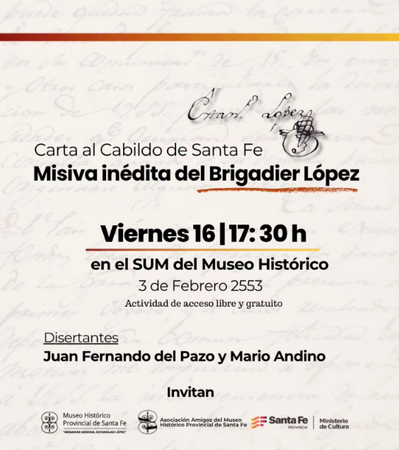 Flyer de la actividad “Carta al Cabildo de Santa Fe – Misiva inédita del Brigadier López”, que se realizará el viernes 16 a las 17:30 horas en el SUM del Museo Histórico Provincial de Santa Fe, ubicado en 3 de Febrero 2553. La actividad es de acceso libre y gratuito y estará a cargo de Juan Fernando del Pazo y Mario Andino.